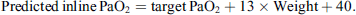Mathematical equation: $$ \mathrm{Predicted}\enspace \mathrm{in} \mathrm{line}\enspace {\mathrm{PaO}}_2=\mathrm{target}\enspace {\mathrm{PaO}}_2+13\times \mathrm{Weight}+40. $$