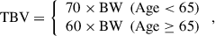 Mathematical equation: $$ \mathrm{TBV}=\left\{\begin{array}{c}70\times \mathrm{BW}\enspace (\mathrm{Age}<65)\\ 60\times \mathrm{BW}\enspace (\mathrm{Age}\ge 65)\end{array}\right., $$