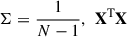 Mathematical equation: $ \mathrm{\Sigma }=\frac{1}{N-1},\enspace {\mathbf{X}}^{\mathrm{T}}\mathbf{X}$